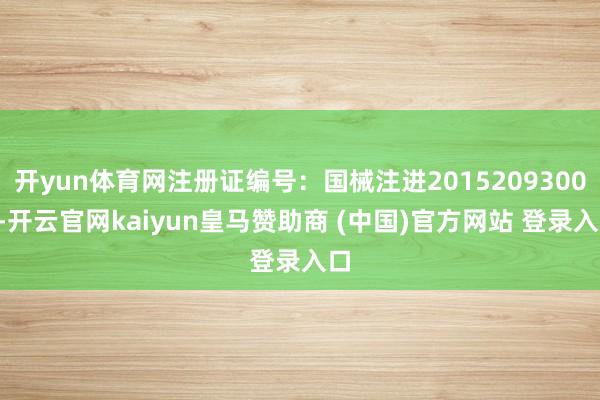开yun体育网注册证编号:国械注进20152093008-开云官网kaiyun皇马赞助商 (中国)官方网站 登录入口