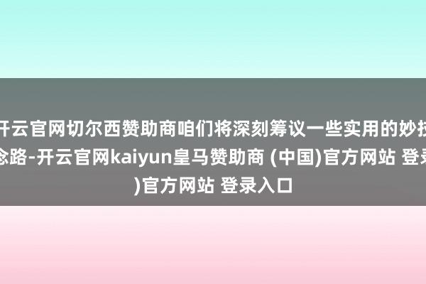 开云官网切尔西赞助商咱们将深刻筹议一些实用的妙技和念念路-开云官网kaiyun皇马赞助商 (中国)官方网站 登录入口
