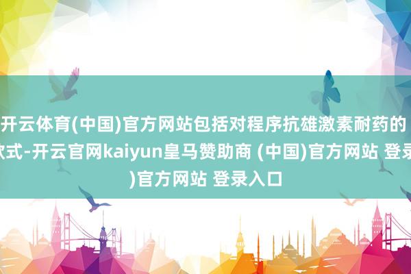 开云体育(中国)官方网站包括对程序抗雄激素耐药的 AR 款式-开云官网kaiyun皇马赞助商 (中国)官方网站 登录入口