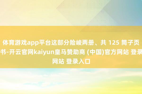 体育游戏app平台这部分险峻两册、共 125 筒子页的图书-开云官网kaiyun皇马赞助商 (中国)官方网站 登录入口